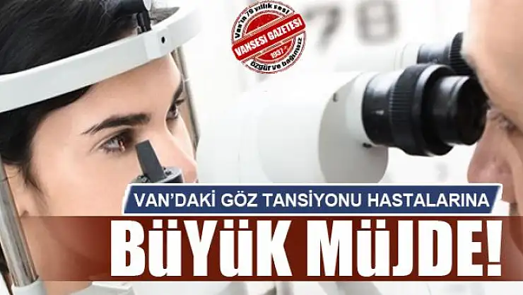 Van'daki göz tansiyonu hastalarına müjde