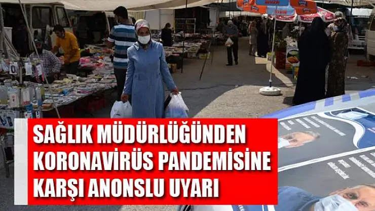 Sağlık müdürlüğünden koronavirüs pandemisine karşı anonslu uyarı
