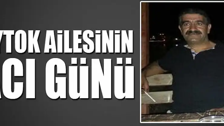 AYTOK AİLESİNİN ACI GÜNÜ