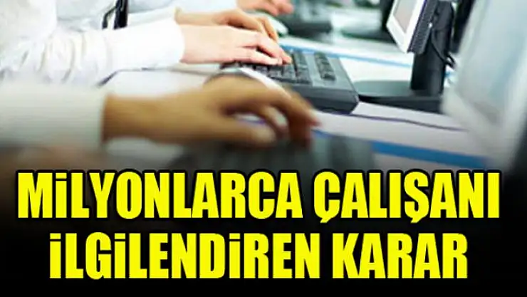 Çalışanları ilgilendiren karar!