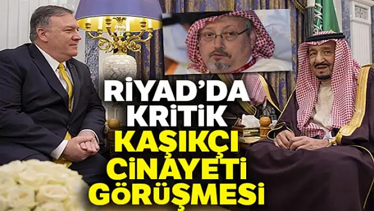 ABD Dışişleri Bakanı, Suudi Arabistan Kralı ile Kaşıkçı cinayetini görüştü