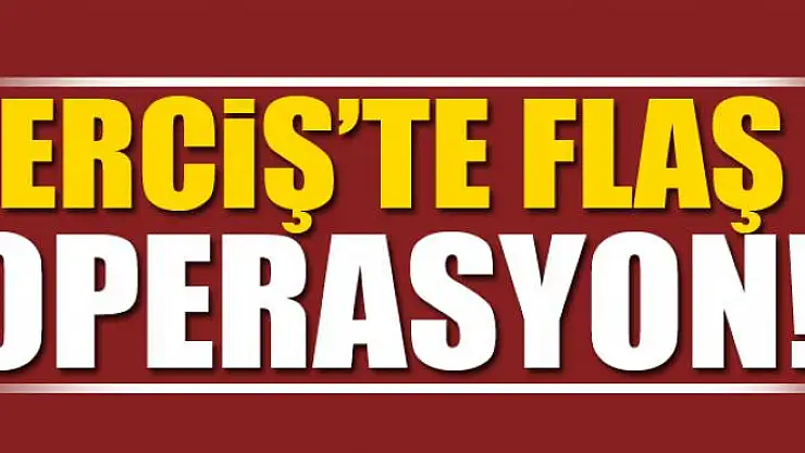 Erciş'te Flaş Operasyon!
