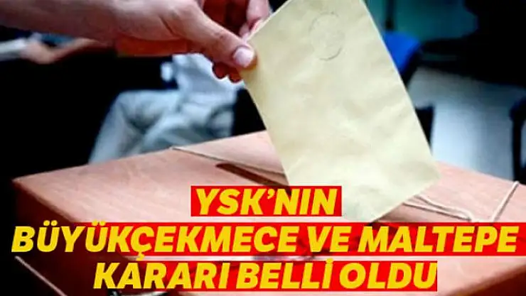 YSK'dan Büyükçekmece ve Maltepe kararı