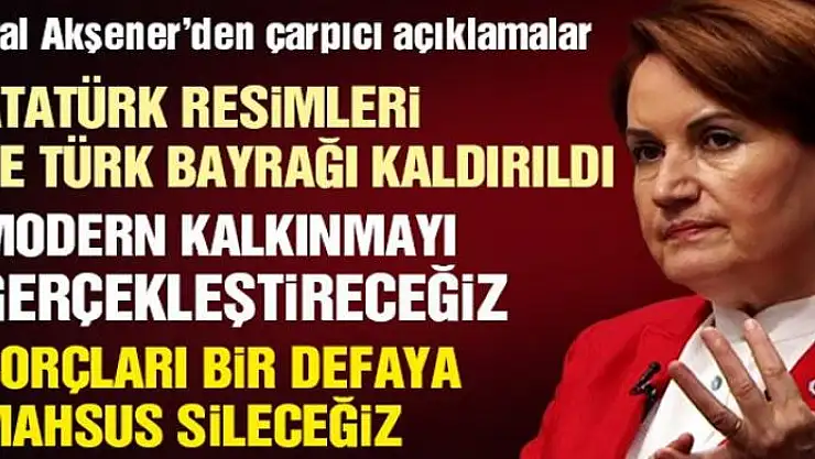 Akşener: Atatürk resimleri ve Türk bayrağı kaldırıldı