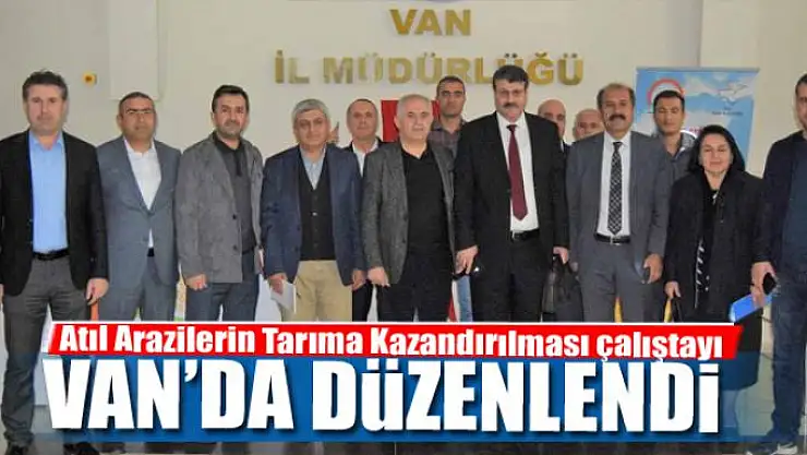 Atıl Arazilerin Tarıma Kazandırılması çalıştayı Van'da düzenlendi