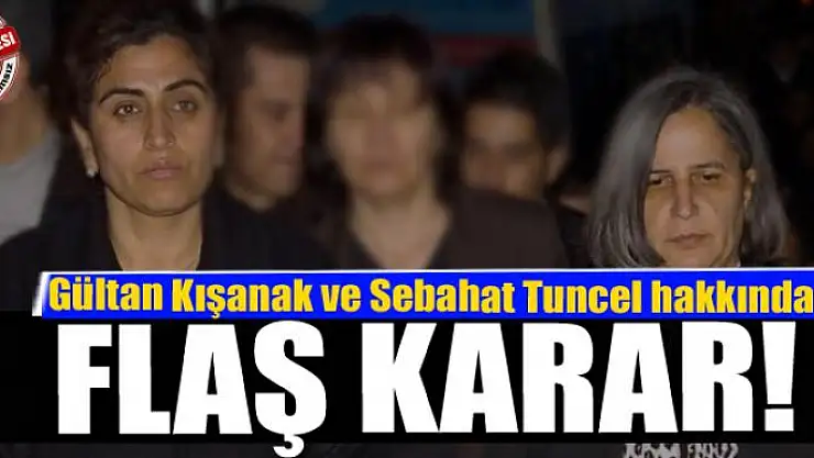 Gültan Kışanak ve Sebahat Tuncel hakkında flaş karar!