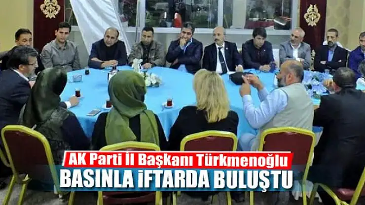 Türkmenoğlu, basınla iftarda bir araya geldi