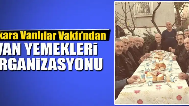 Ankara Vanlılar Vakfı'ndan Van yemekleri organizasyonu