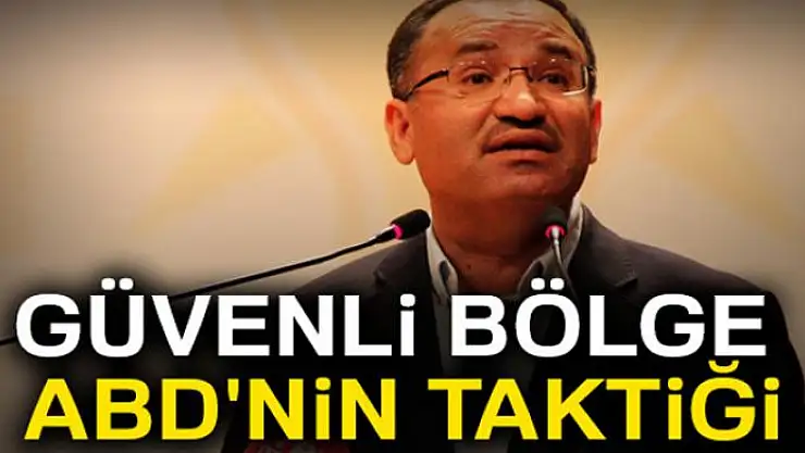 Bozdağ: Güvenli bölge ABD'nin taktiği