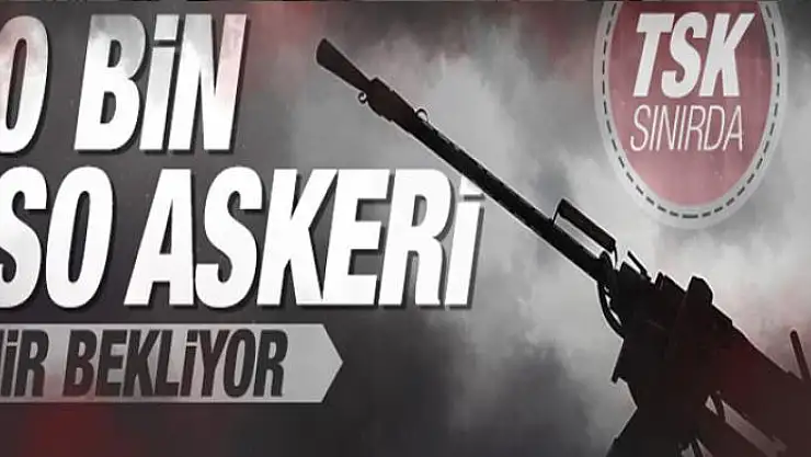 TSK ve ÖSO birlikleri operasyon için 7 noktada teyakkuz halinde