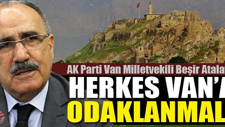 Atalay: Herkes Van'a odaklanmalı