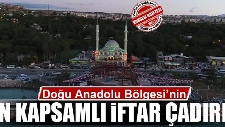 Doğu Anadolu Bölgesi'nin en kapsamlı iftar çadırı 