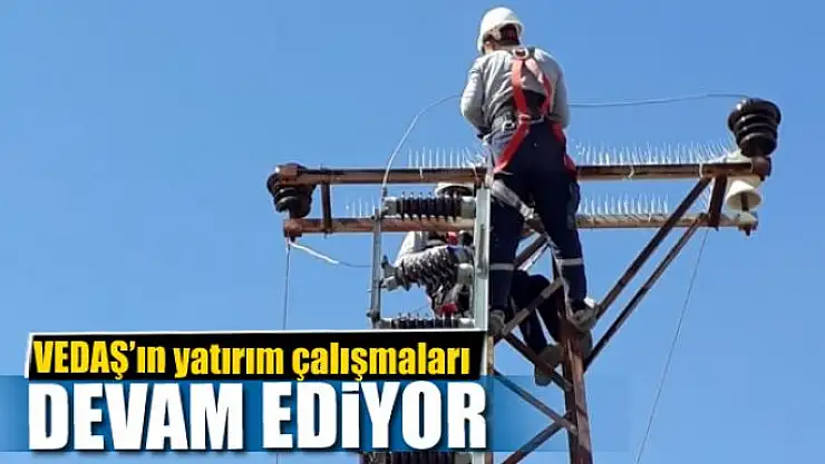 VEDAŞ'ın yatırım çalışmaları sürüyor