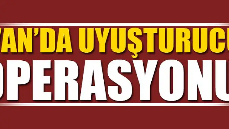 Van'da uyuşturucu operasyonu 