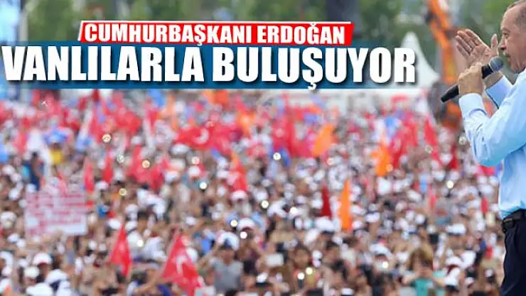 CUMHURBAŞKANI ERDOĞAN VANLILARLA BULUŞUYOR