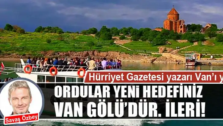 ORDULAR YENİ HEDEFİNİZ  VAN GÖLÜ'DÜR. İLERİ!