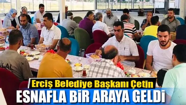 Erciş Belediye Başkanı Yıldız Çetin esnafla bir araya geldi
