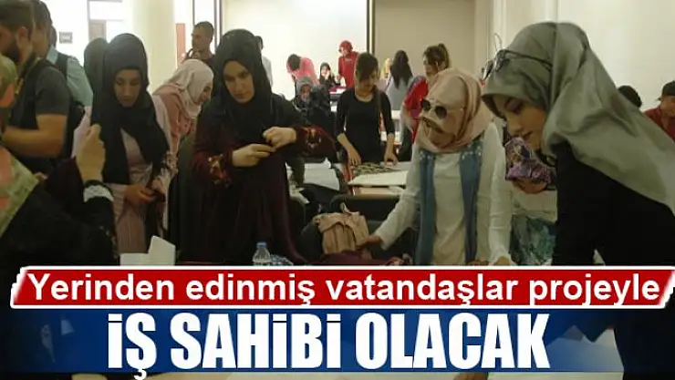 Yerinden edinmiş vatandaşlar projeyle iş sahibi olacak 