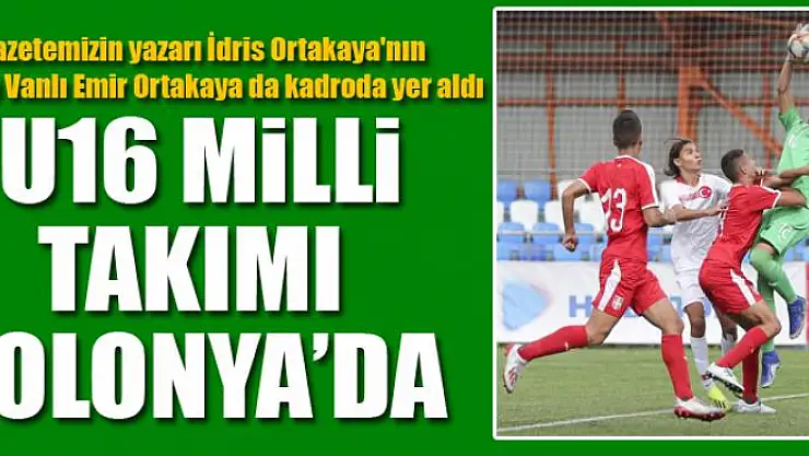 U16 MİLLİ TAKIMI POLONYA'DA