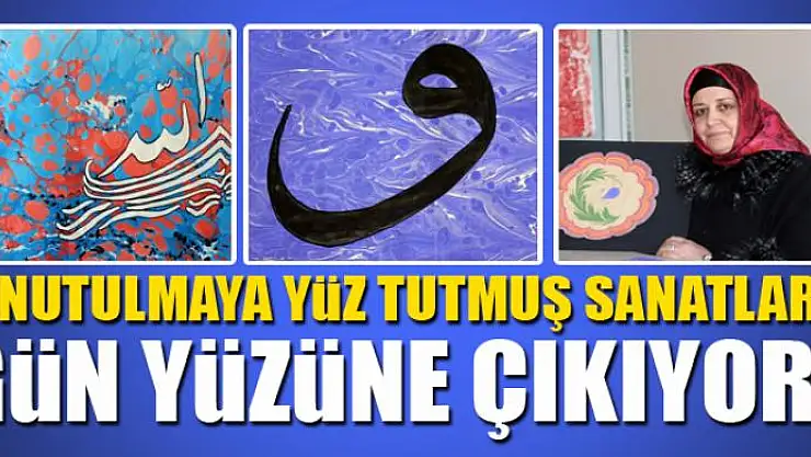 Unutulmaya yüz tutmuş sanatlar gün yüzüne çıkıyor 