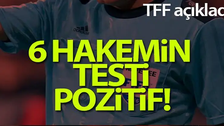 TFF açıkladı: 6 hakemin testi pozitif!