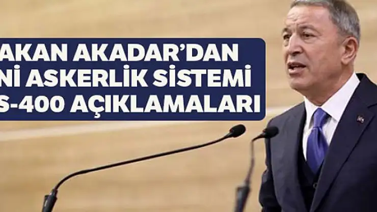 Bakan Akar'dan yeni askerlik sistemi ve S-400 açıklamaları