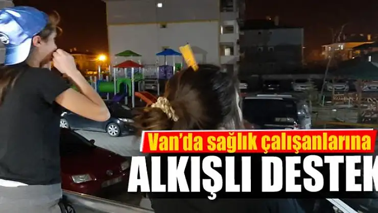 Van'da sağlık çalışanlarına alkışlı destek