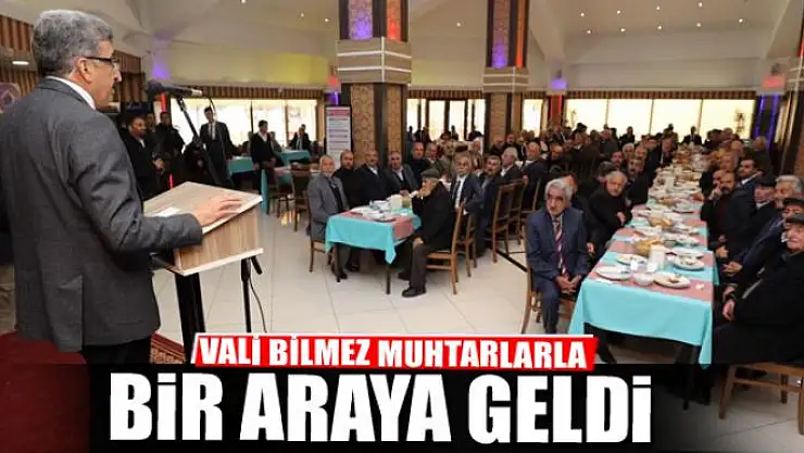 Vali Bilmez muhtarlarla bir araya geldi