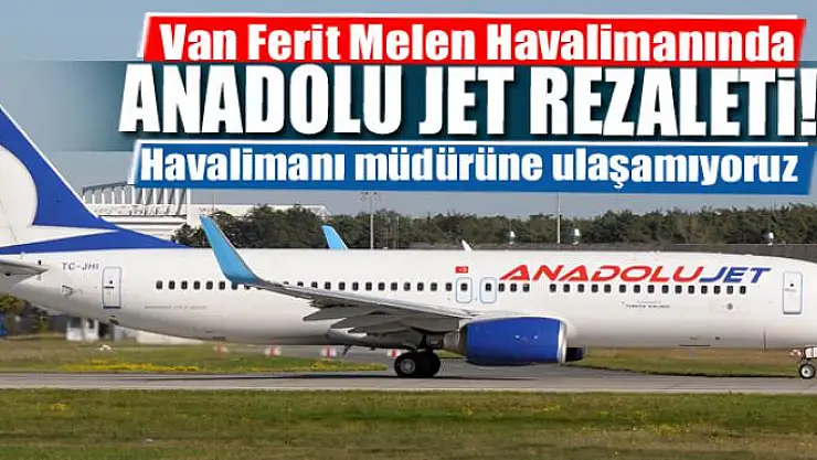 Van Ferit Melen Havalimanında Anadolu Jet rezaleti!