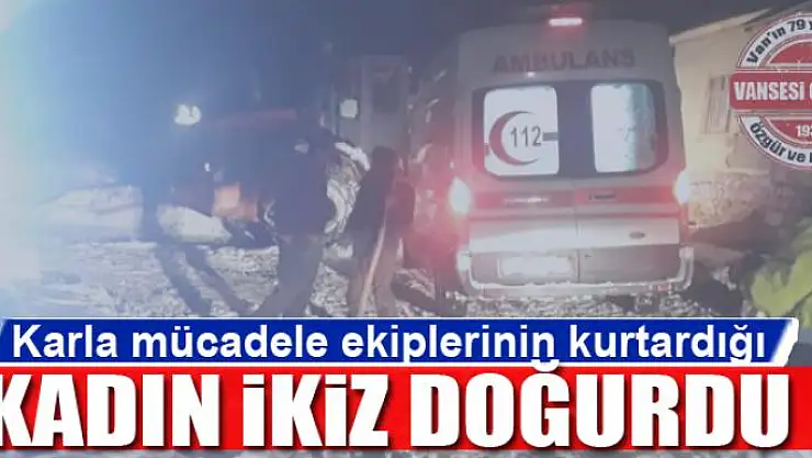 Karla mücadele ekiplerinin kurtardığı kadın ikiz doğurdu