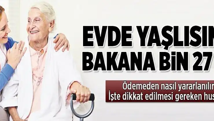 Evde yaşlısına bakana bin 27 TL  