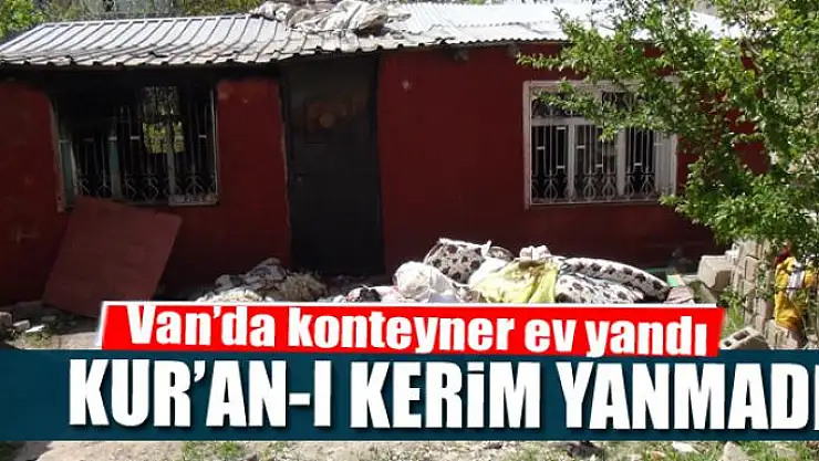 Van'da konteyner ev yandı, Kur'an-ı Kerim yanmadı