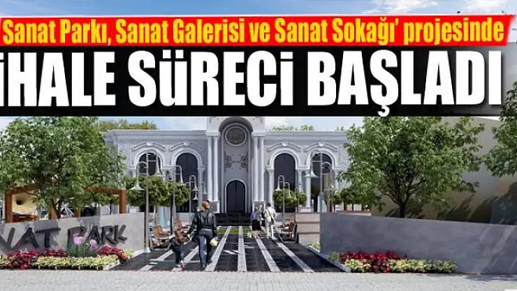 'Sanat Parkı, Sanat Galerisi ve Sanat Sokağı' projesinde ihale süreci başladı