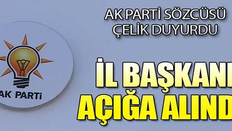 AK Parti İl Başkanı görevden alındı