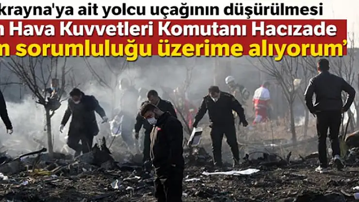 İran Hava Kuvvetleri Komutanı Hacızade: 'Tüm sorumluluğu üzerime alıyorum'