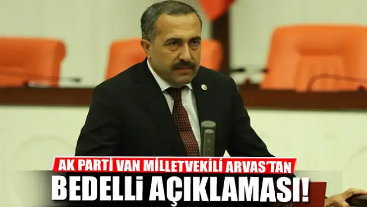 Milletvekili Arvas'tan bedelli açıklaması