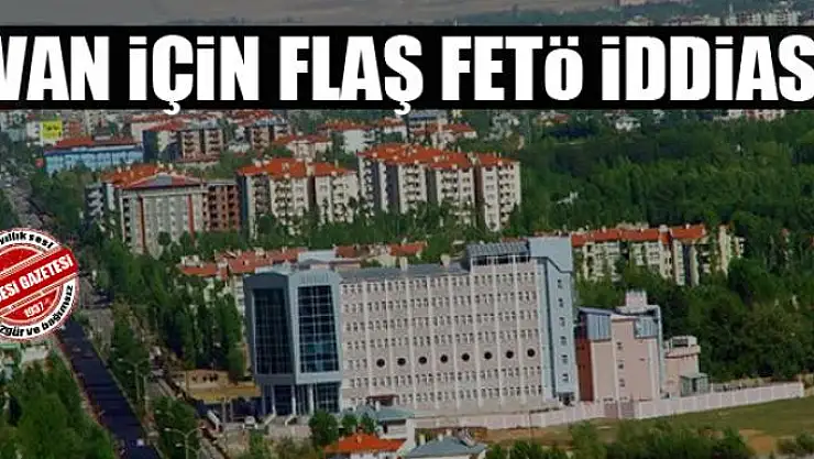 Van için flaş FETÖ iddiası