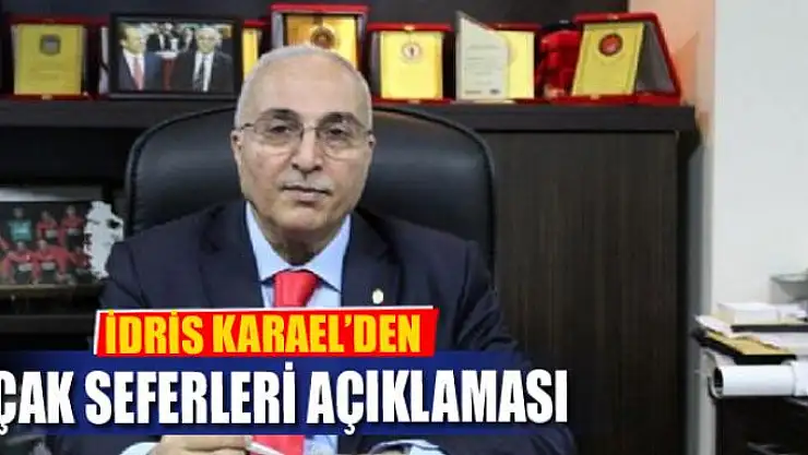 İDRİS KARAEL'DEN UÇAK SEFERLERİ AÇIKLAMASI