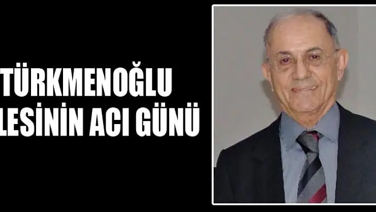 TÜRKMENOĞLU AİLESİNİN ACI GÜNÜ