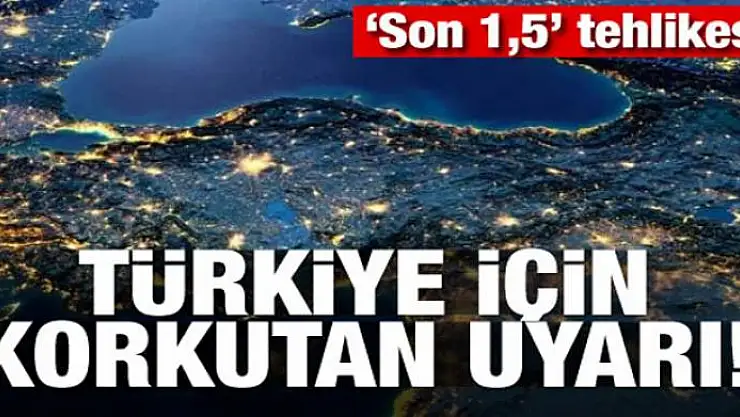 Türkiye için korkutan uyarı! 'Son 1,5' tehlikesi