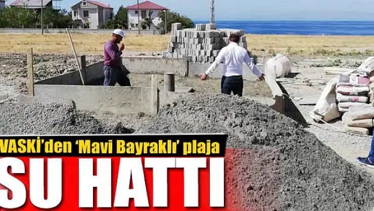 VASKİ'den 'Mavi Bayraklı' plaja su hattı