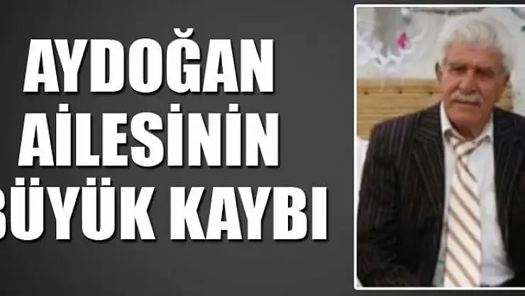 AYDOĞAN AİLESİNİN BÜYÜK KAYBI