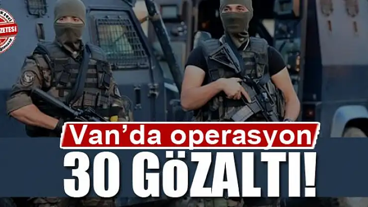 Van'da terör operasyonu: 30 gözaltı