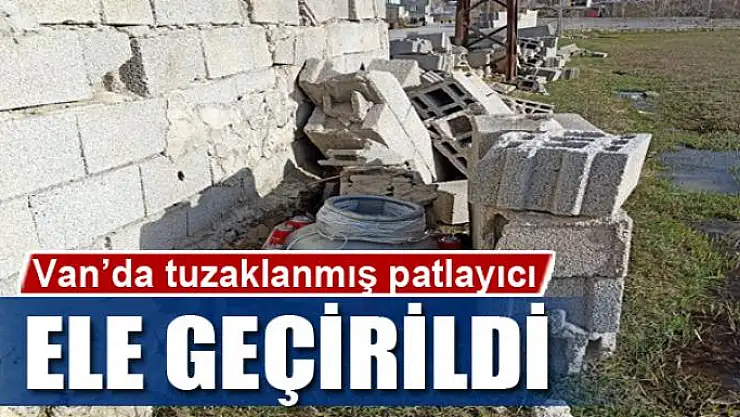 Van'da tuzaklanmış patlayıcı ele geçirildi
