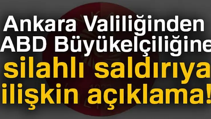 Ankara Valiliğinden ABD Büyükelçiliğine silahlı saldırıya ilişkin açıklama