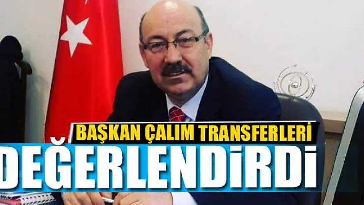 Başkan Çalım transferleri değerlendirdi