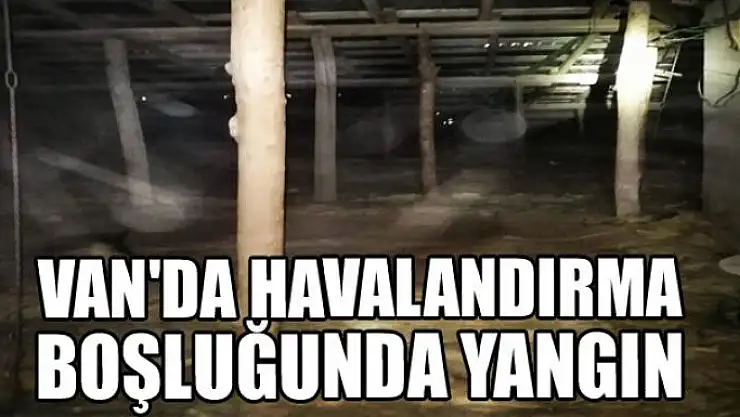Van'da havalandırma boşluğunda yangın