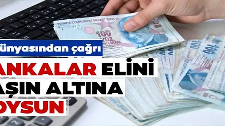 Bankalar elini taşın altına koysun