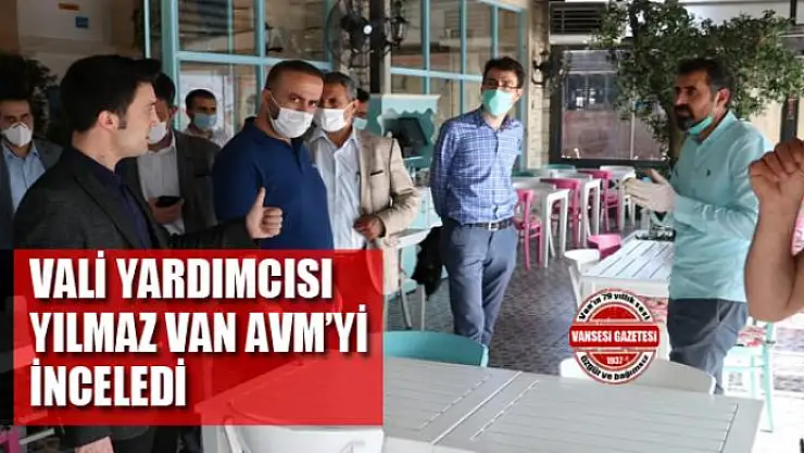 VALİ YARDIMCISI YILMAZ VAN AVM'Yİ İNCELEDİ