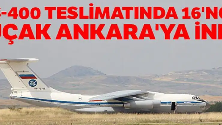 S-400 teslimatında 16'ncı uçak Ankara'ya indi